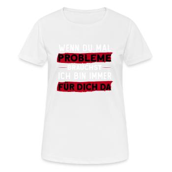 Wenn Du Mal Probleme Brauchst Bin Für Dich Da - Frauen T-Shirt atmungsaktiv - Weiß - Vorne - AI Model Female 172 dark (172cm)