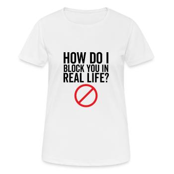 Wie blockiere ich dich im wirklichen Leben? - Frauen T-Shirt atmungsaktiv - Weiß - Vorne - AI Model Female 172 dark (172cm)