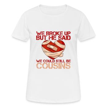 We Broke Up He Said We Could Still Be Cousins 15 - Frauen T-Shirt atmungsaktiv - Weiß - Vorne - AI Model Female 172 dark (172cm)