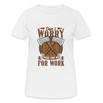 Logger Ne vous inquiétez pas, j’ai besoin de cette hache pour le travail - T-shirt respirant Femme - blanc - Devant - AI Model Female 172 dark (172cm)