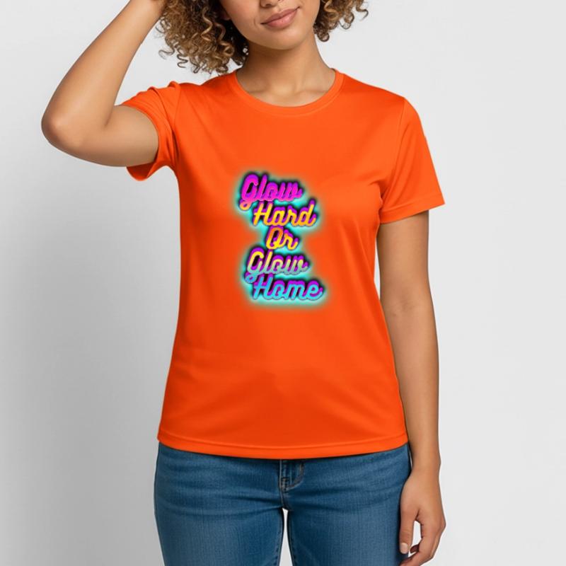 Glow Hard oder Glow Home Frauen T-Shirt atmungsaktiv