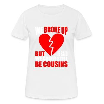 We Broke Up He Said We Could Still Be Cousins 18 - Frauen T-Shirt atmungsaktiv - Weiß - Vorne - AI Model Female 172 dark (172cm)