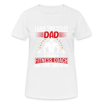 I have two titles Dad and Fitness Coach - Frauen T-Shirt atmungsaktiv - Weiß - Vorne - AI Model Female 172 dark (172cm)