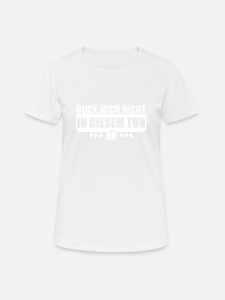 Guck mich nicht in diesem Ton an - Frauen T-Shirt atmungsaktiv - Weiß