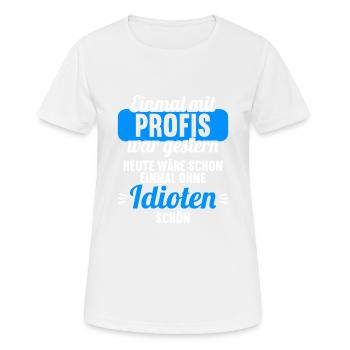 Einmal mit Profis war gestern einmal ohne Idioten - Frauen T-Shirt atmungsaktiv - Weiß - Vorne - AI Model Female 172 dark (172cm)