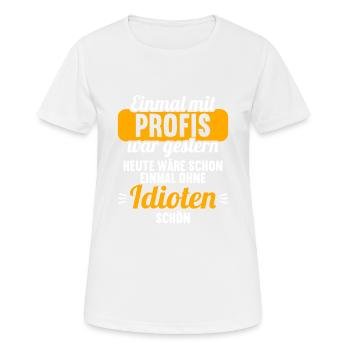 Einmal mit Profis war gestern einmal ohne Idioten - Frauen T-Shirt atmungsaktiv - Weiß - Vorne - AI Model Female 172 dark (172cm)