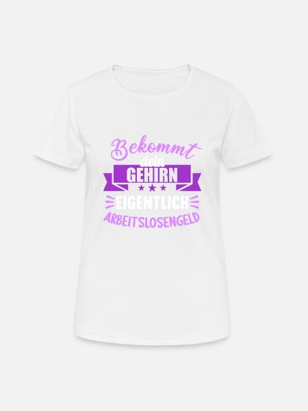 Bekommt Dein Gehirn eigentlich Arbeitslosengeld - Frauen T-Shirt atmungsaktiv - Weiß