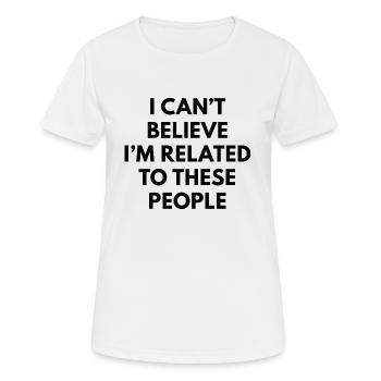 I Can't Believe I'm Related To These People - Women's Breathable T-Shirt - white - Front - AI Model Female 172 dark (172cm)