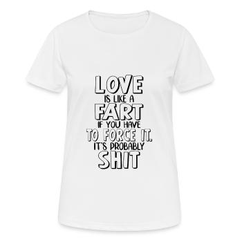 Love Is Like A Fart If You Have To Force It - Frauen T-Shirt atmungsaktiv - Weiß - Vorne - AI Model Female 172 dark (172cm)