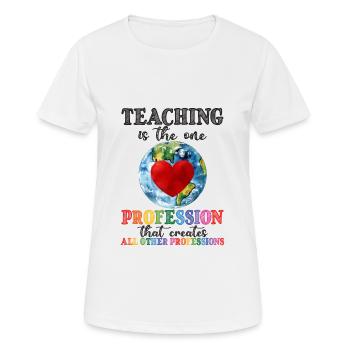 Teaching Creates All Other Professions - T-shirt respirant Femme - blanc - Devant - AI Model Female 172 dark (172cm)