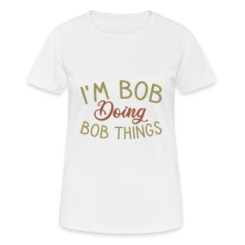 I m Bob Doing Bob Things Name Saying Gift - Women's Breathable T-Shirt - white - Front - AI Model Female 172 dark (172cm)