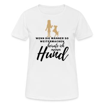 WENN die MÄNNER ..., HEIRATE ICH MEINEN HUND Hunde - Frauen T-Shirt atmungsaktiv - Weiß - Vorne - AI Model Female 172 dark (172cm)