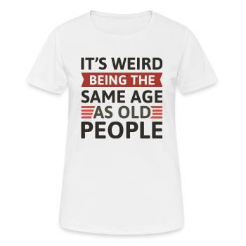 Es ist seltsam, im gleichen Alter wie alte Leute zu sein - Frauen T-Shirt atmungsaktiv - Weiß - Vorne - AI Model Female 172 dark (172cm)