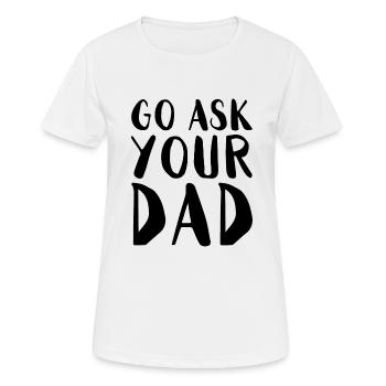 Go Ask Your Dad Home Office Remote Worker - Women's Breathable T-Shirt - white - Front - AI Model Female 172 dark (172cm)