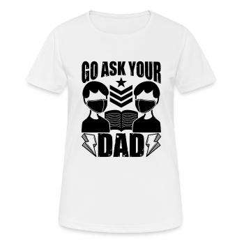 Go Ask Your Dad Home Office Remote Worker - Women's Breathable T-Shirt - white - Front - AI Model Female 172 dark (172cm)
