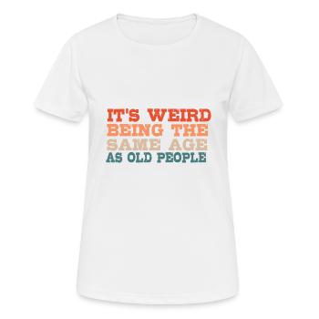 Es Ist Seltsam, Im Gleichen Alter Wie Alte - Frauen T-Shirt atmungsaktiv - Weiß - Vorne - AI Model Female 172 dark (172cm)
