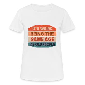 Es Ist Seltsam, Im Gleichen Alter Wie Alte - Frauen T-Shirt atmungsaktiv - Weiß - Vorne - AI Model Female 172 dark (172cm)