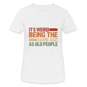 Es Ist Seltsam, Im Gleichen Alter Wie Alte - Frauen T-Shirt atmungsaktiv - Weiß - Vorne - AI Model Female 172 dark (172cm)