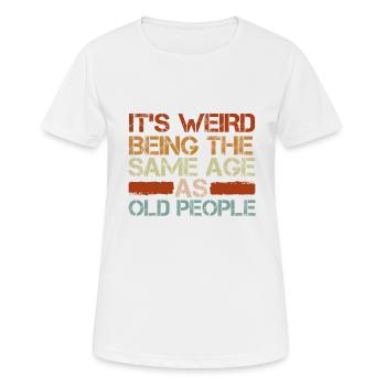 Es Ist Seltsam, Im Gleichen Alter Wie Alte - Frauen T-Shirt atmungsaktiv - Weiß - Vorne - AI Model Female 172 dark (172cm)