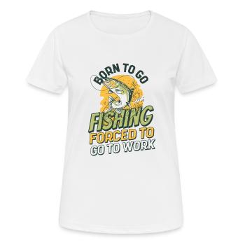 Angeln Born To Go Fishing Forced To Go To Work - Frauen T-Shirt atmungsaktiv - Weiß - Vorne - AI Model Female 172 dark (172cm)