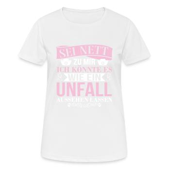 Sei Nett Zu Mir Wie Einen Unfall Aussehen Lassen - Frauen T-Shirt atmungsaktiv - Weiß - Vorne - AI Model Female 172 dark (172cm)