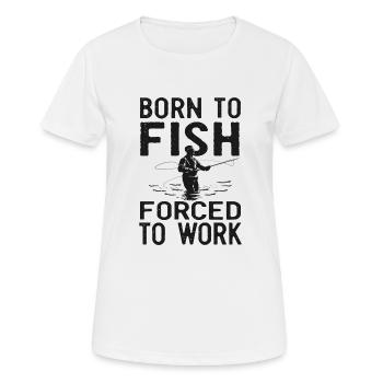 Born to Fish, Forced to Work Angeln Fischen Spruch - Frauen T-Shirt atmungsaktiv - Weiß - Vorne - AI Model Female 172 dark (172cm)
