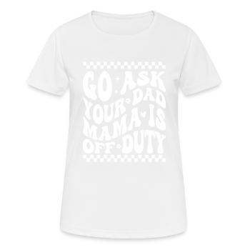 Groovy Go Ask Your Dad Mama Is Off Duty Funny Moth - Women's Breathable T-Shirt - white - Front - AI Model Female 172 dark (172cm)