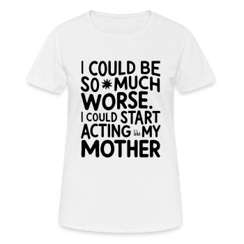 Ich könnte so viel schlimmer sein - Frauen T-Shirt atmungsaktiv - Weiß - Vorne - AI Model Female 172 dark (172cm)
