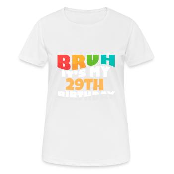 Bruh It's My 29th Birthday Twenty Ninth Bday - Frauen T-Shirt atmungsaktiv - Weiß - Vorne - AI Model Female 172 dark (172cm)