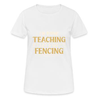 I'm Done Teaching Let's Go Fencing Funny Teacher - Women's Breathable T-Shirt - white - Front - AI Model Female 172 dark (172cm)