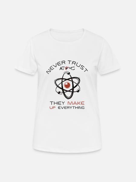 Never Trust Atoms They Make Up Everything - Women's Breathable T-Shirt - white