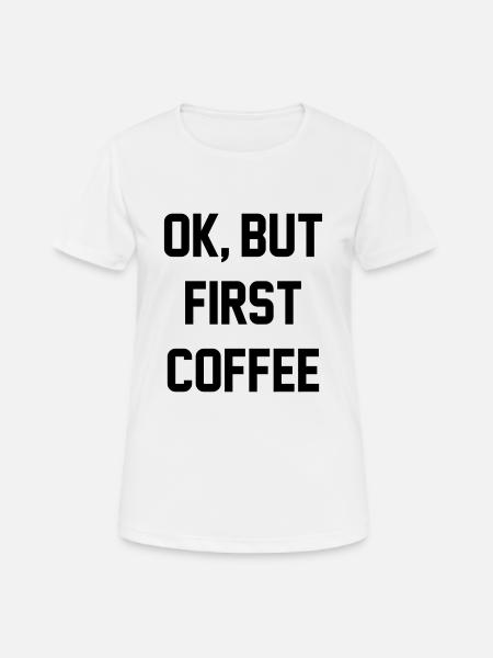 Ok, but first coffee - Women's Breathable T-Shirt - white