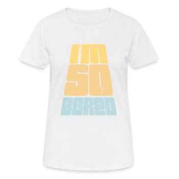 I'm So Bored Ich bin so gelangweilt Langeweile - Frauen T-Shirt atmungsaktiv - Weiß - Vorne - AI Model Female 172 dark (172cm)