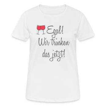 Egal! Wir trinken das jetzt! - Frauen T-Shirt atmungsaktiv - Weiß - Vorne - AI Model Female 172 dark (172cm)