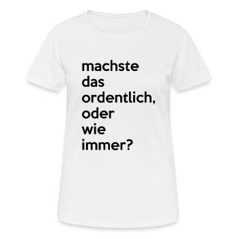 machste das ordentlich ,oder wie immer?..by Mortex - Frauen T-Shirt atmungsaktiv - Weiß - Vorne - AI Model Female 172 dark (172cm)