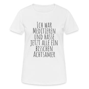 Ich war Meditieren und hasse jetzt alle Achtsamer - Frauen T-Shirt atmungsaktiv - Weiß - Vorne - AI Model Female 172 dark (172cm)