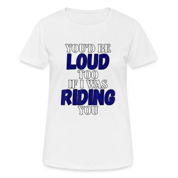 Youd Be Loud Too Riding You Hog - Women's Breathable T-Shirt - white - Front - AI Model Female 172 dark (172cm)