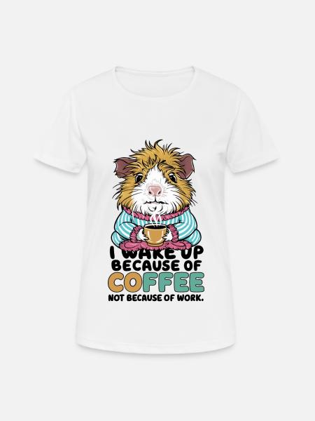 I Wake Up Because of Coffee Not Because OF Work - Frauen T-Shirt atmungsaktiv - Weiß