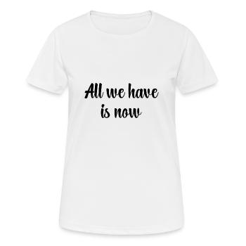 All We Have Is Now / Schwarz - Frauen T-Shirt atmungsaktiv - Weiß - Vorne - AI Model Female 172 dark (172cm)