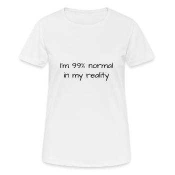 I'm 99% normal in my reality / Black - Frauen T-Shirt atmungsaktiv - Weiß - Vorne - AI Model Female 172 dark (172cm)