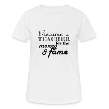 I became a TEACHER for the money and fame teacher - Women's Breathable T-Shirt - white - Front - AI Model Female 172 dark (172cm)