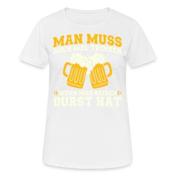 Man Muss Auch Mal Trinken Wenn Man Keinen Durst - Frauen T-Shirt atmungsaktiv - Weiß - Vorne - AI Model Female 172 dark (172cm)