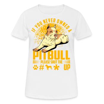 If you never owned a Pitbull please shut the fuck - Frauen T-Shirt atmungsaktiv - Weiß - Vorne - AI Model Female 172 dark (172cm)