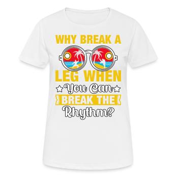 Warum ein Bein brechen, wenn man den Rhythmus brechen kann? - Frauen T-Shirt atmungsaktiv - Weiß - Vorne - AI Model Female 172 dark (172cm)