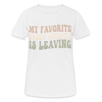 Meine Lieblingsaktivität in der Gruppe ist das Verlassen - Frauen T-Shirt atmungsaktiv - Weiß - Vorne - AI Model Female 172 dark (172cm)