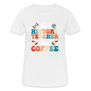 Half History Teacher Half Coffee Education Profes - Frauen T-Shirt atmungsaktiv - Weiß - Vorne - AI Model Female 172 dark (172cm)