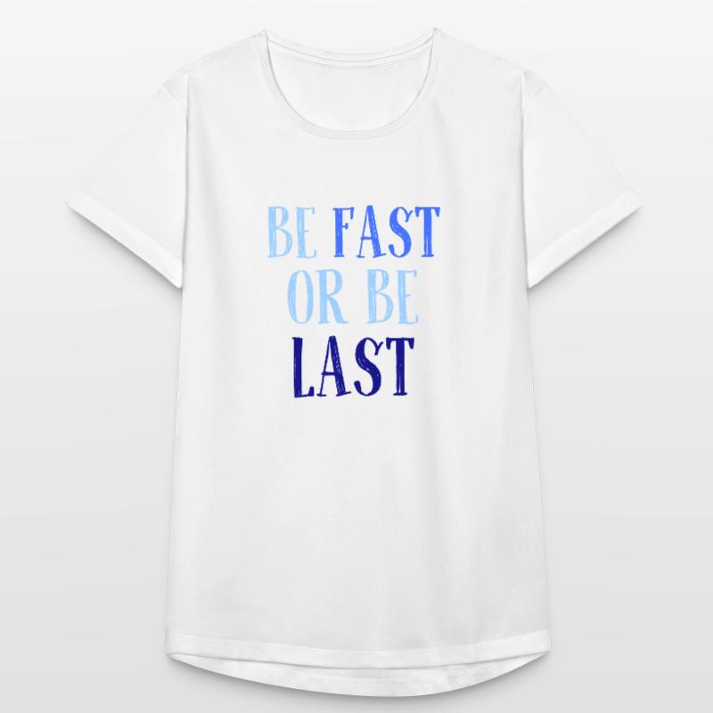 Be fast or be last - Sei schnell oder sei Letzter Frauen T-Shirt atmungsaktiv
