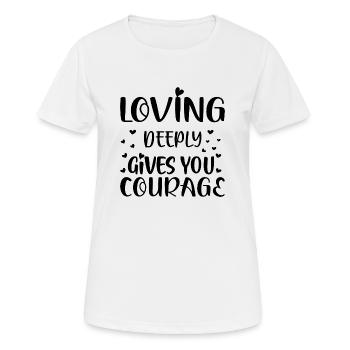 Loving deeply gives you Courage - Frauen T-Shirt atmungsaktiv - Weiß - Vorne - AI Model Female 172 dark (172cm)