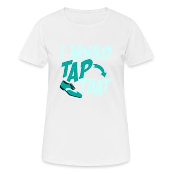 I Would Tap That Tap Dancer Tap Dance - Frauen T-Shirt atmungsaktiv - Weiß - Vorne - AI Model Female 172 dark (172cm)