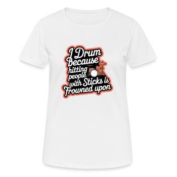 Drum Because Hitting People Is Frowned Upon 8 - Frauen T-Shirt atmungsaktiv - Weiß - Vorne - AI Model Female 172 dark (172cm)